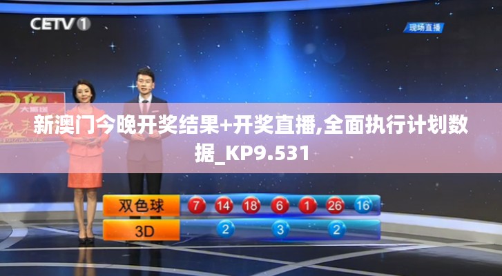 新澳门今晚开奖结果+开奖直播,全面执行计划数据_KP9.531