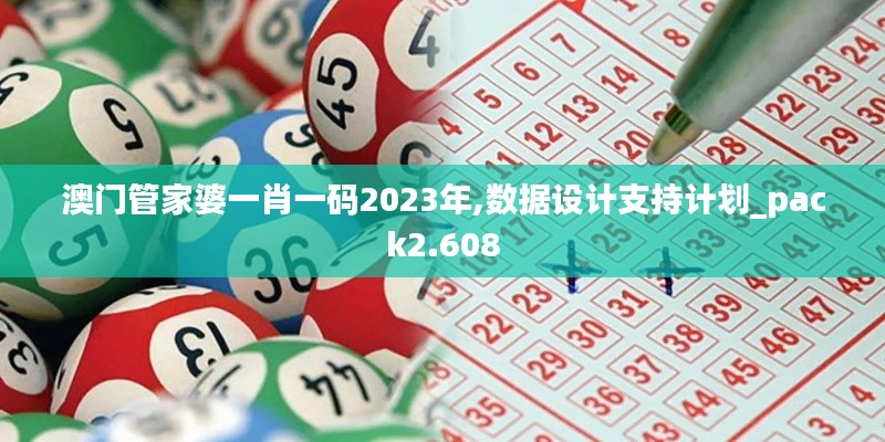 澳门管家婆一肖一码2023年,数据设计支持计划_pack2.608